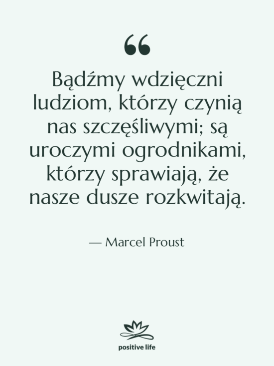 Cytat: Marcel Proust - Bądźmy wdzięczni ludziom, którzy czynią&hellip;
