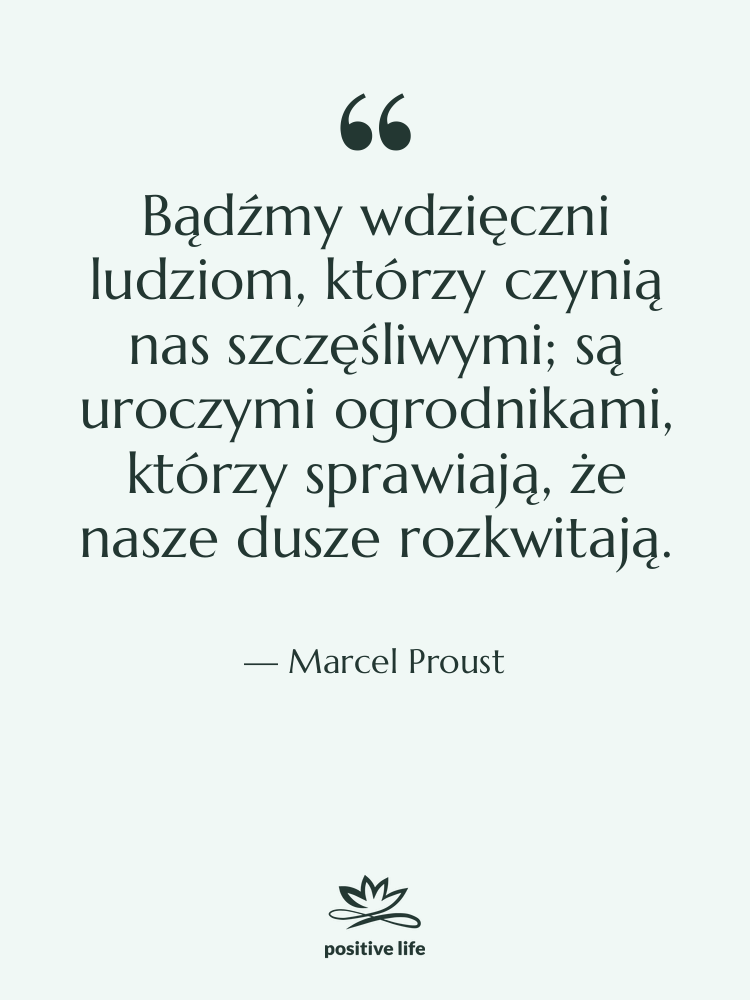 Cytat: Marcel Proust - Bądźmy wdzięczni ludziom, którzy czynią&hellip;