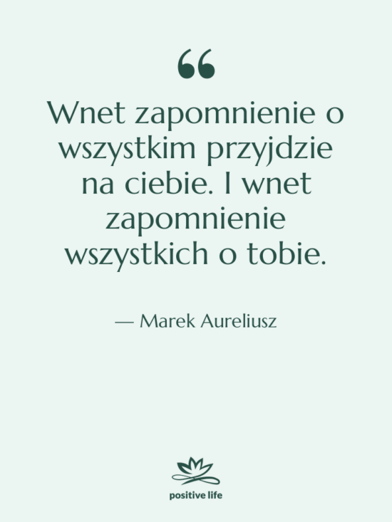 Cytat: Marek Aureliusz - Wnet zapomnienie o wszystkim przyjdzie&hellip;