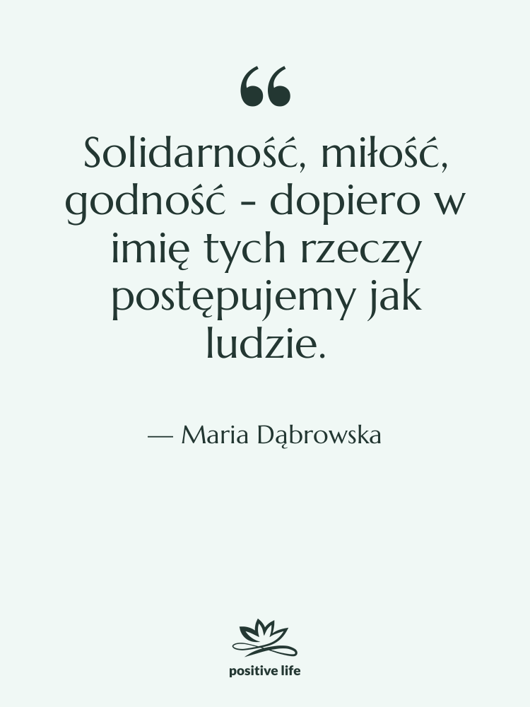Cytat: Maria Dąbrowska - Solidarność, miłość, godność - dopiero&hellip;