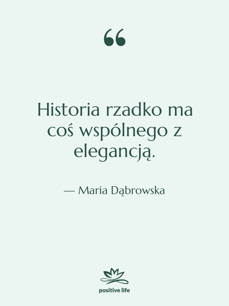 Cytat: Maria Dąbrowska - Historia rzadko ma coś wspólnego&hellip;