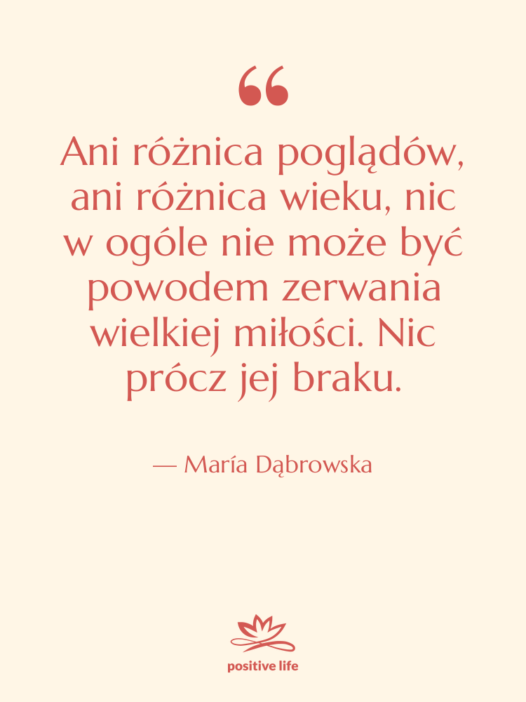 Cytat: María Dąbrowska - Ani różnica poglądów, ani różnica&hellip;