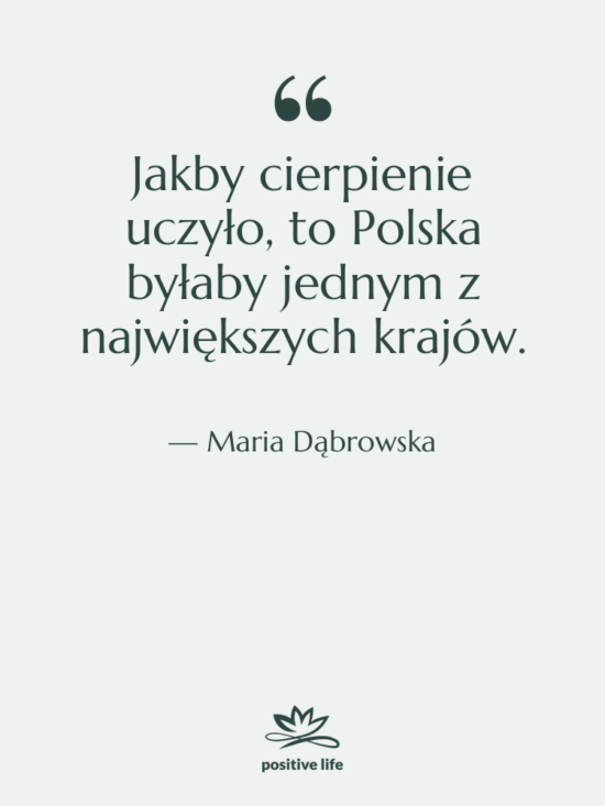 Cytat: Maria Dąbrowska - Jakby cierpienie uczyło, to Polska&hellip;