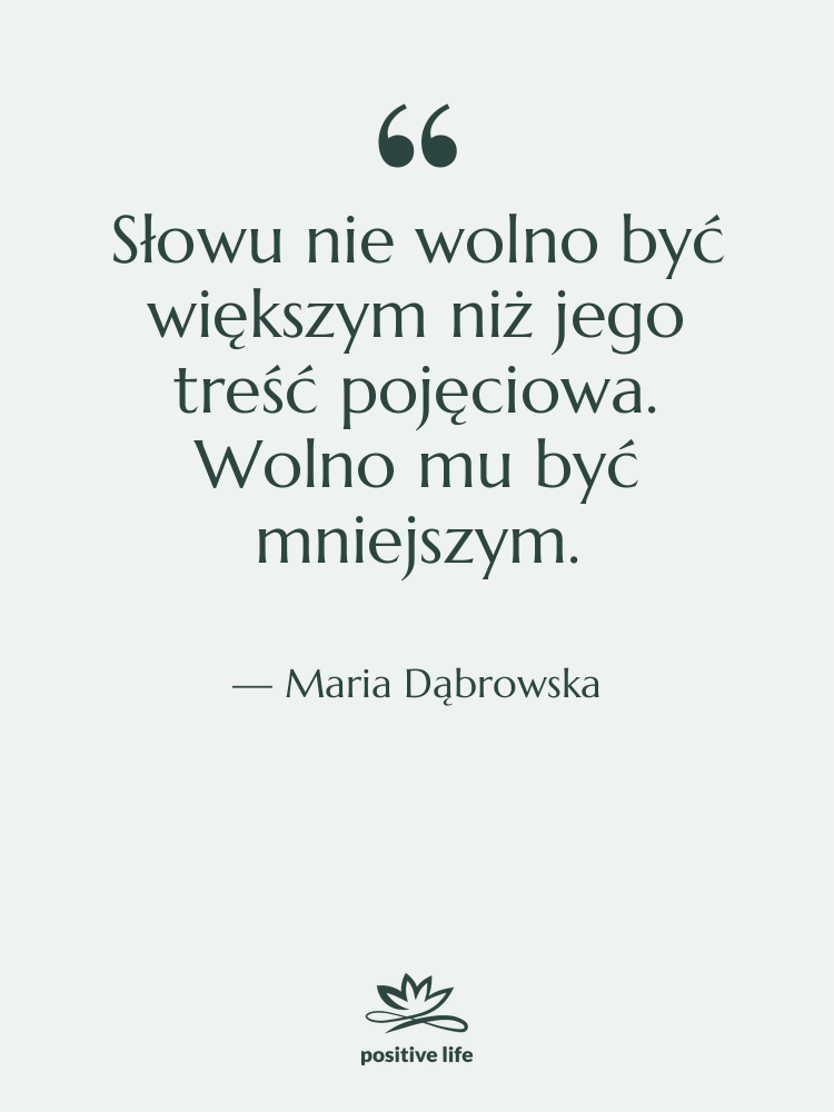 Cytat: Maria Dąbrowska - Słowu nie wolno być większym&hellip;