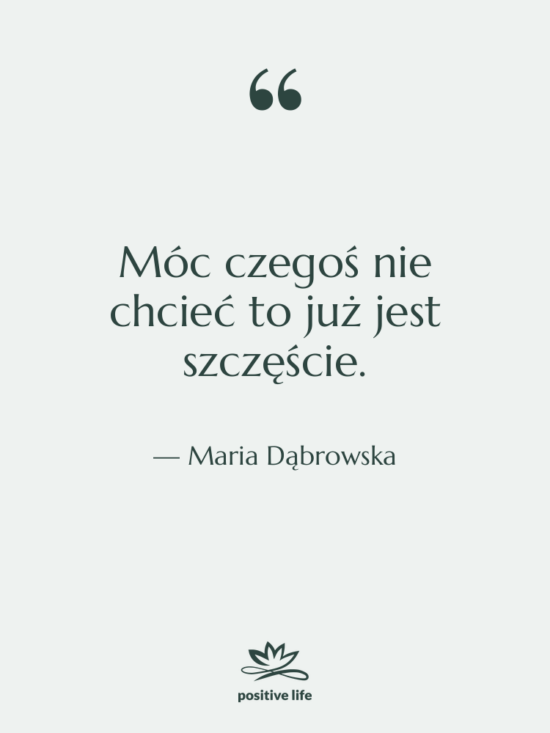 Cytat: Maria Dąbrowska - Móc czegoś nie chcieć to&hellip;