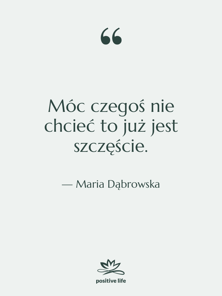 Cytat: Maria Dąbrowska - Móc czegoś nie chcieć to&hellip;