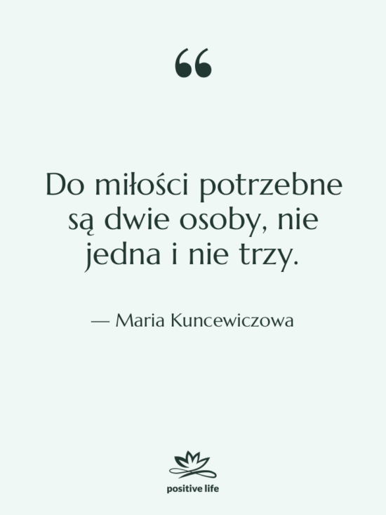 Cytat: Maria Kuncewiczowa - Do miłości potrzebne są dwie&hellip;