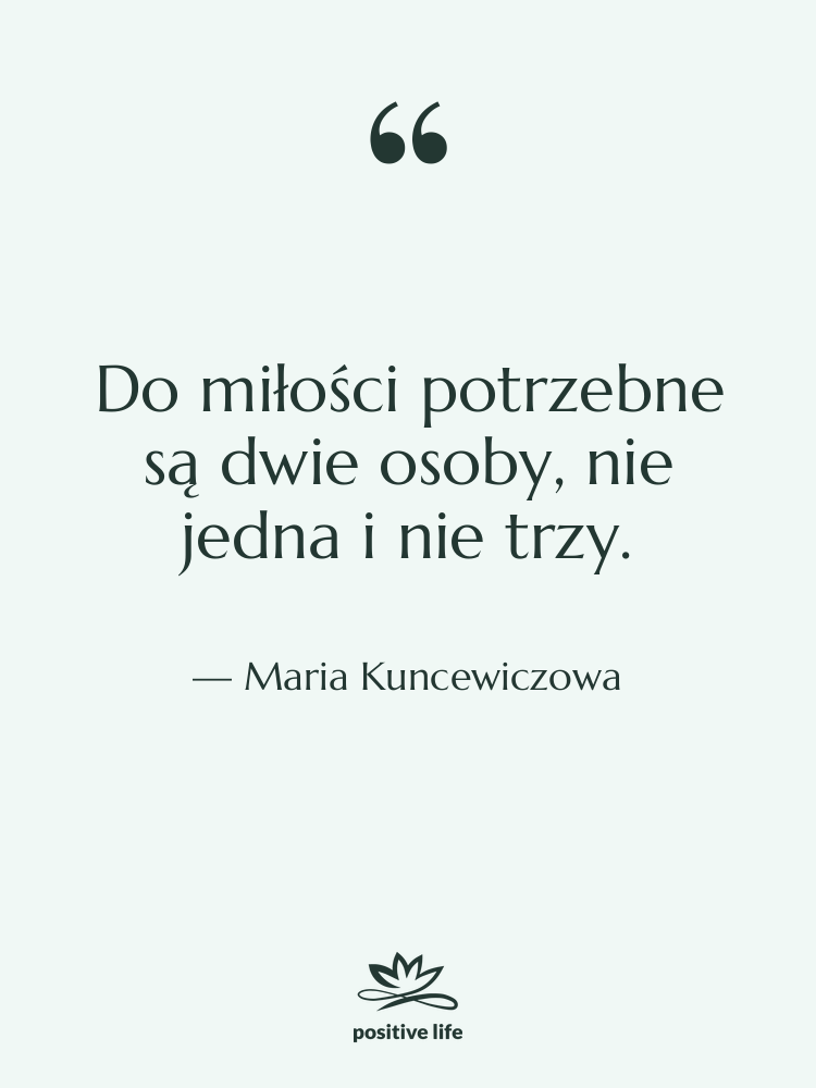 Cytat: Maria Kuncewiczowa - Do miłości potrzebne są dwie&hellip;