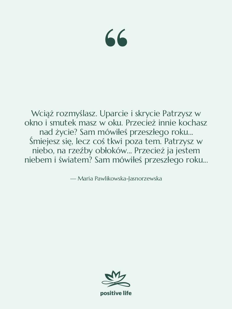 Cytat: Maria Pawlikowska-Jasnorzewska - Wciąż rozmyślasz. Uparcie i skrycie&hellip;