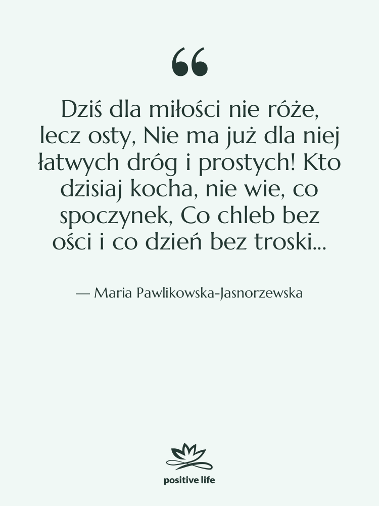 Cytat: Maria Pawlikowska-Jasnorzewska - Dziś dla miłości nie róże,&hellip;