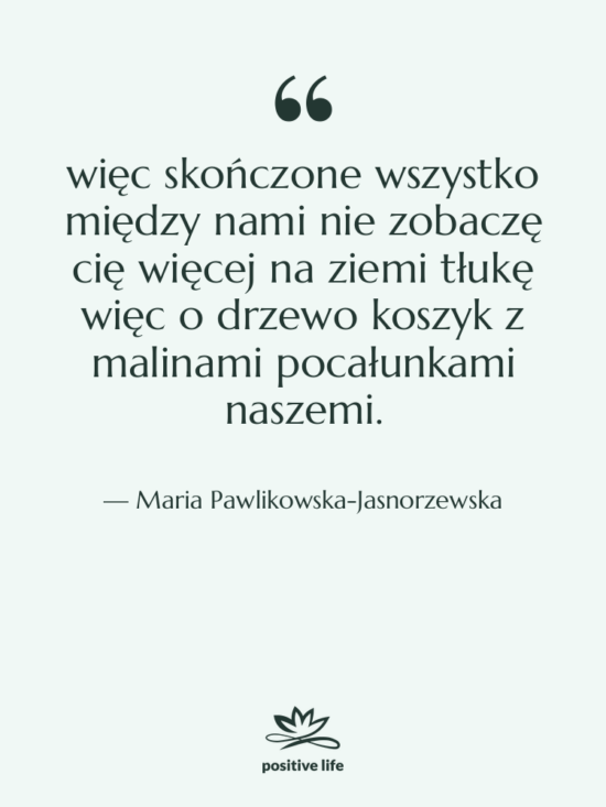 Cytat: Maria Pawlikowska-Jasnorzewska - więc skończone wszystko między nami&hellip;