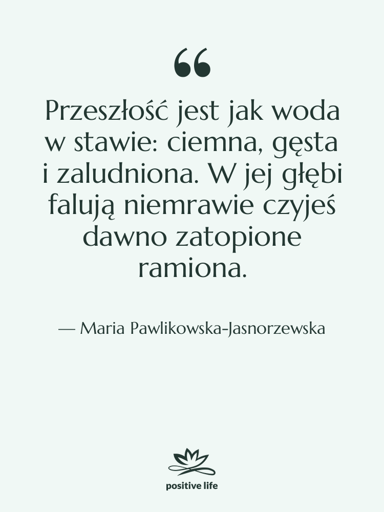 Cytat: Maria Pawlikowska-Jasnorzewska - Przeszłość jest jak woda w&hellip;