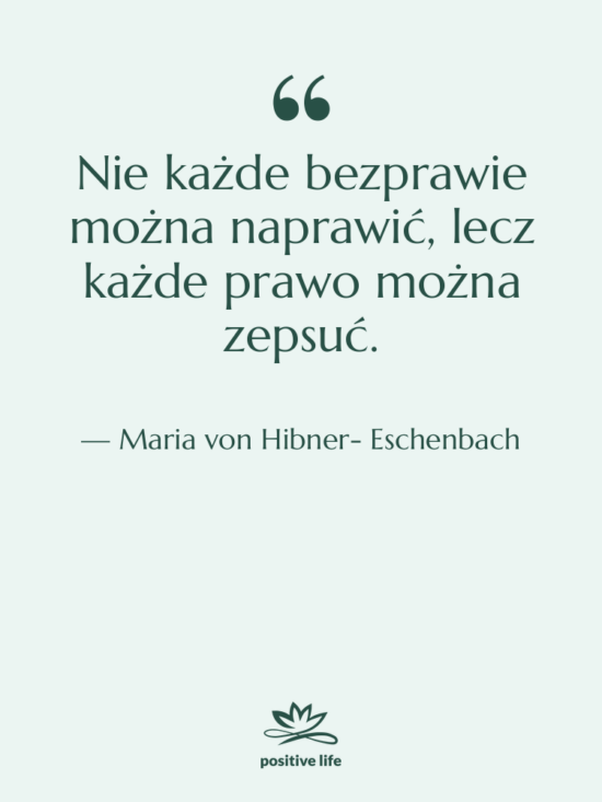 Cytat: Maria von Hibner- Eschenbach - Nie każde bezprawie można naprawić,&hellip;