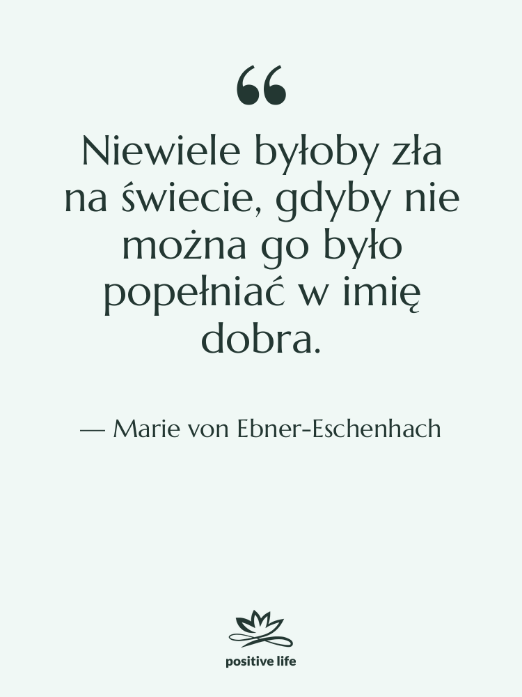 Cytat: Marie von Ebner-Eschenhach - Niewiele byłoby zła na świecie,&hellip;