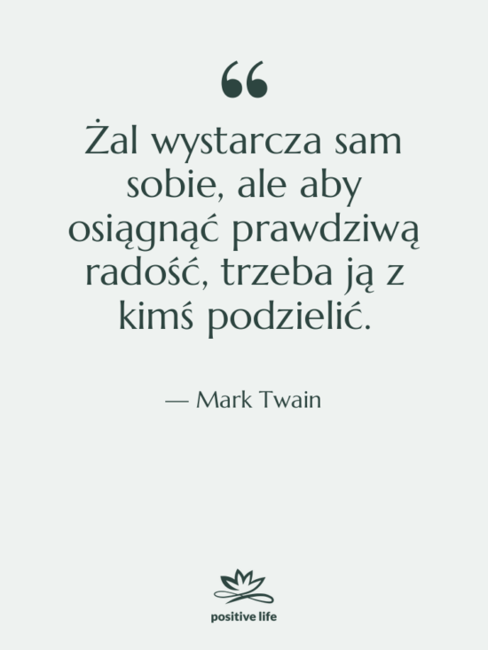 Cytat: Mark Twain - Żal wystarcza sam sobie, ale&hellip;