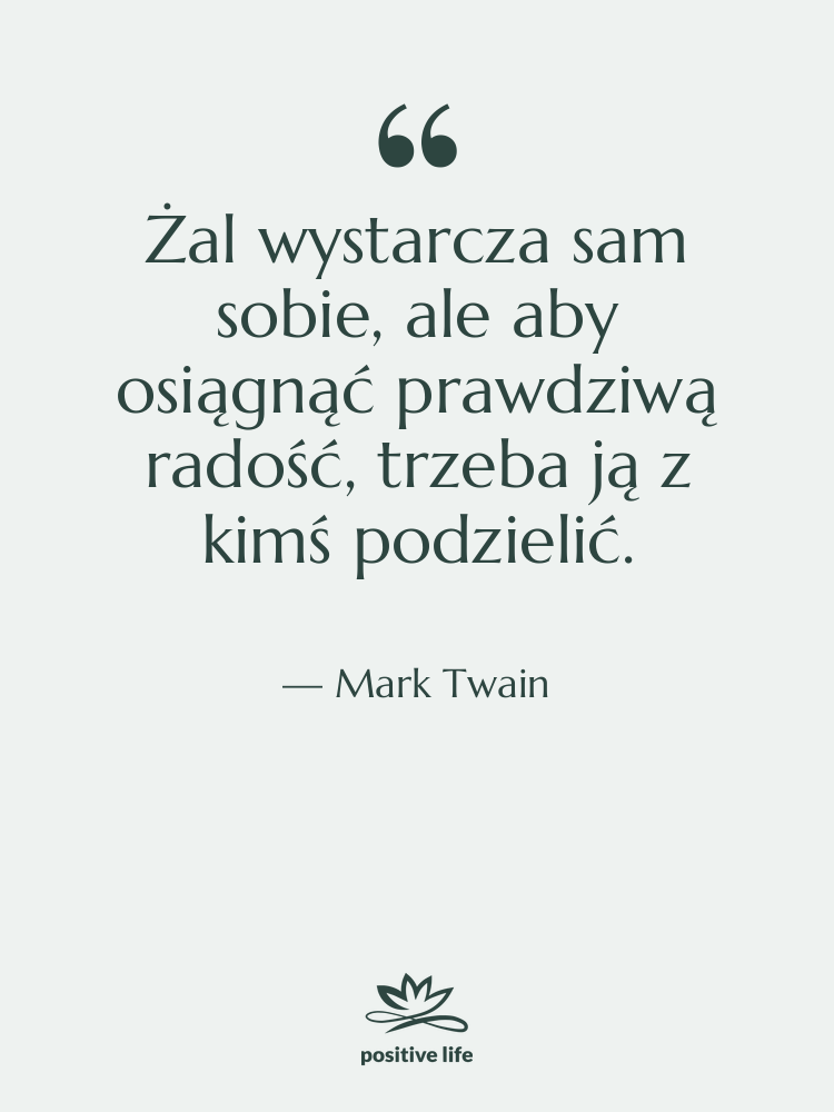 Cytat: Mark Twain - Żal wystarcza sam sobie, ale&hellip;