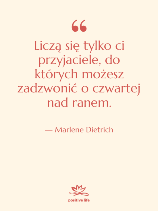 Cytat: Marlene Dietrich - Liczą się tylko ci przyjaciele,&hellip;