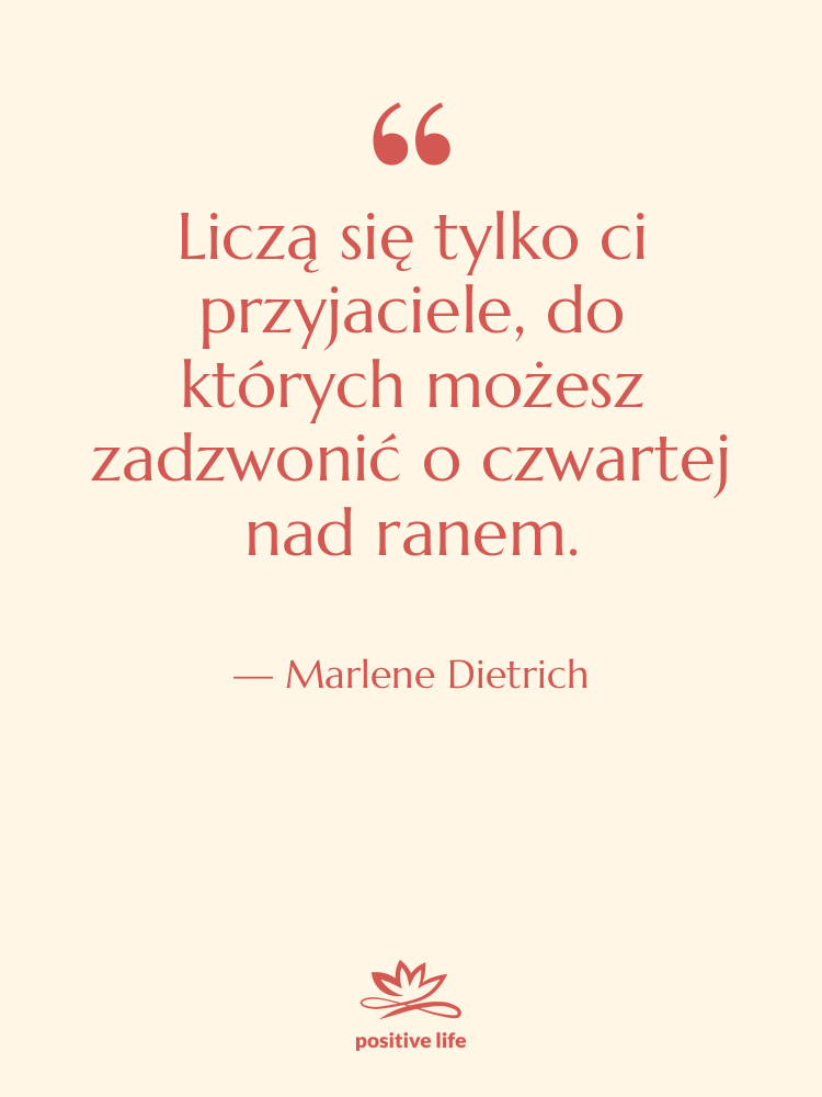 Cytat: Marlene Dietrich - Liczą się tylko ci przyjaciele,&hellip;