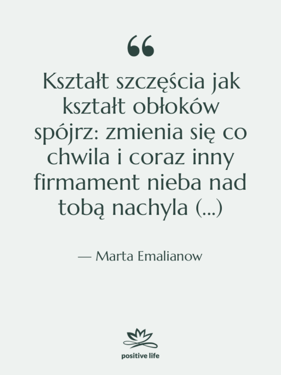 Cytat: Marta Emalianow - Kształt szczęścia jak kształt obłoków&hellip;