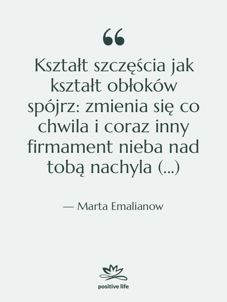 Cytat: Marta Emalianow - Kształt szczęścia jak kształt obłoków&hellip;