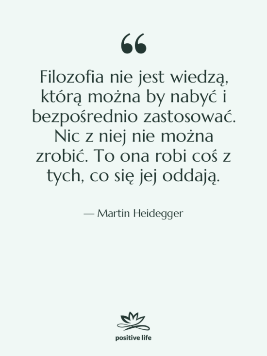 Cytat: Martin Heidegger - Filozofia nie jest wiedzą, którą&hellip;