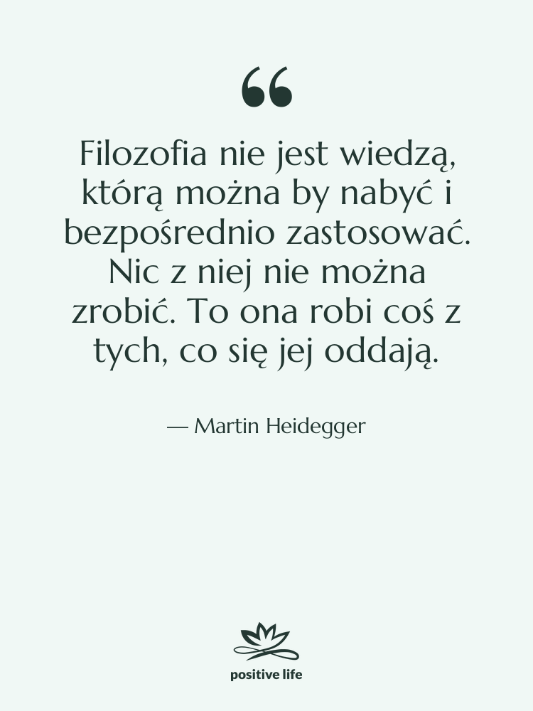 Cytat: Martin Heidegger - Filozofia nie jest wiedzą, którą&hellip;