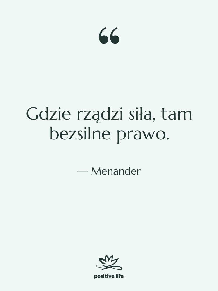 Cytat: Menander - Gdzie rządzi siła, tam bezsilne&hellip;