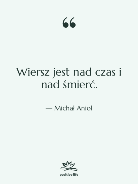 Cytat: Michał Anioł - Wiersz jest nad czas i&hellip;