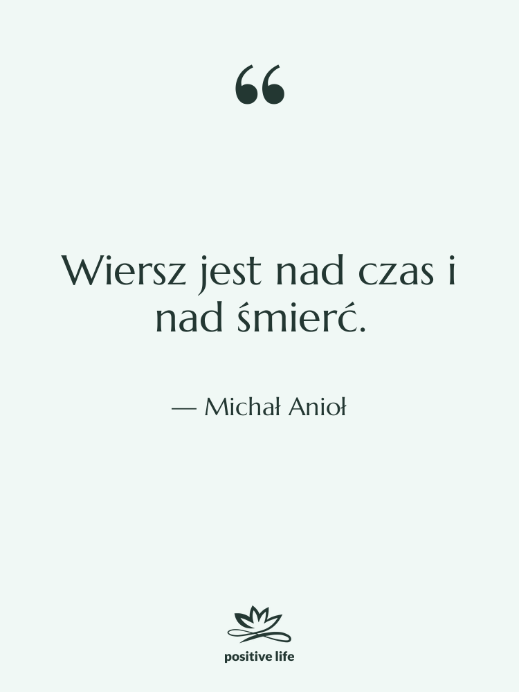 Cytat: Michał Anioł - Wiersz jest nad czas i&hellip;