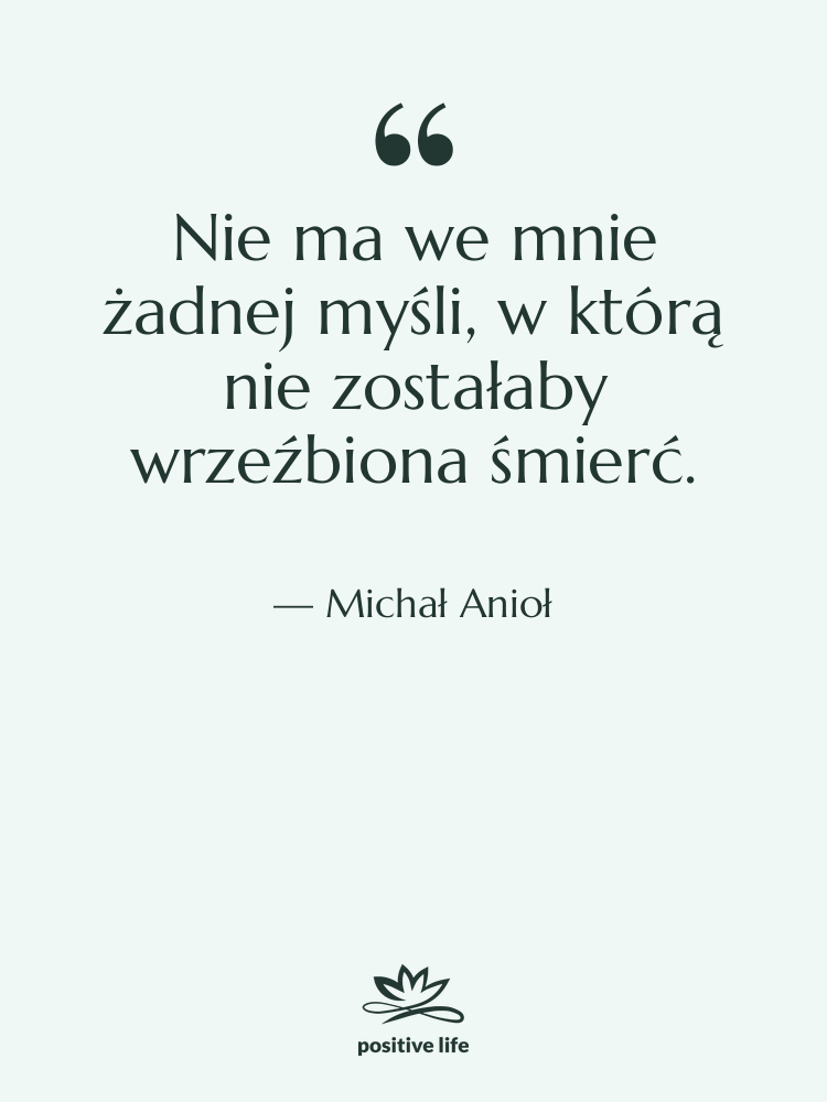 Cytat: Michał Anioł - Nie ma we mnie żadnej&hellip;