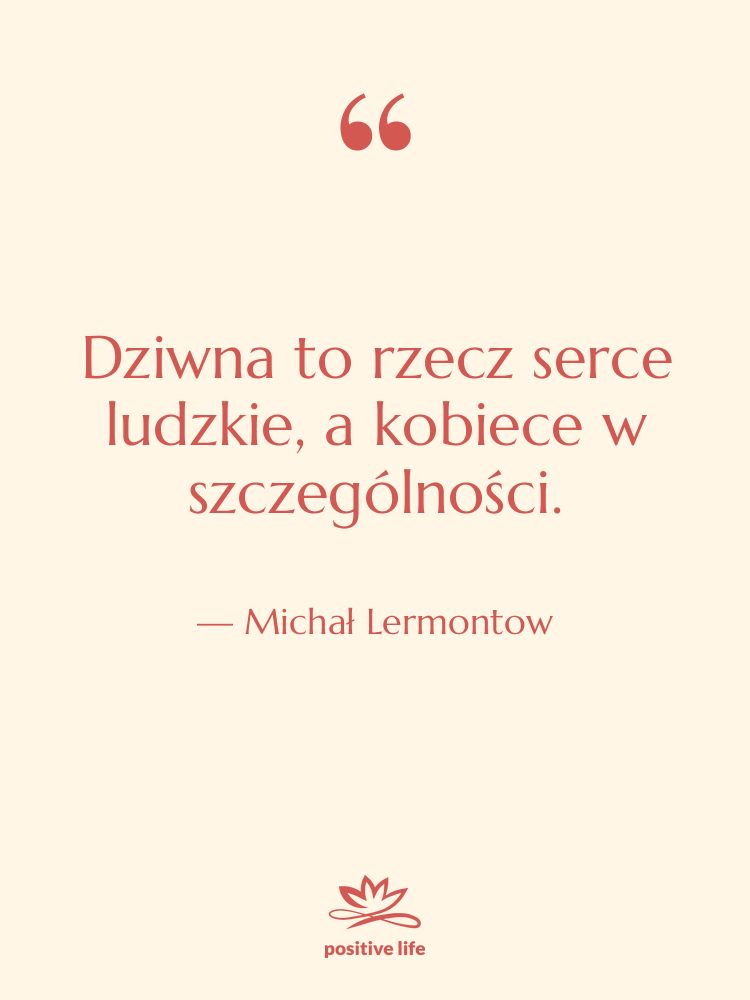 Cytat: Michał Lermontow - Dziwna to rzecz serce ludzkie,&hellip;