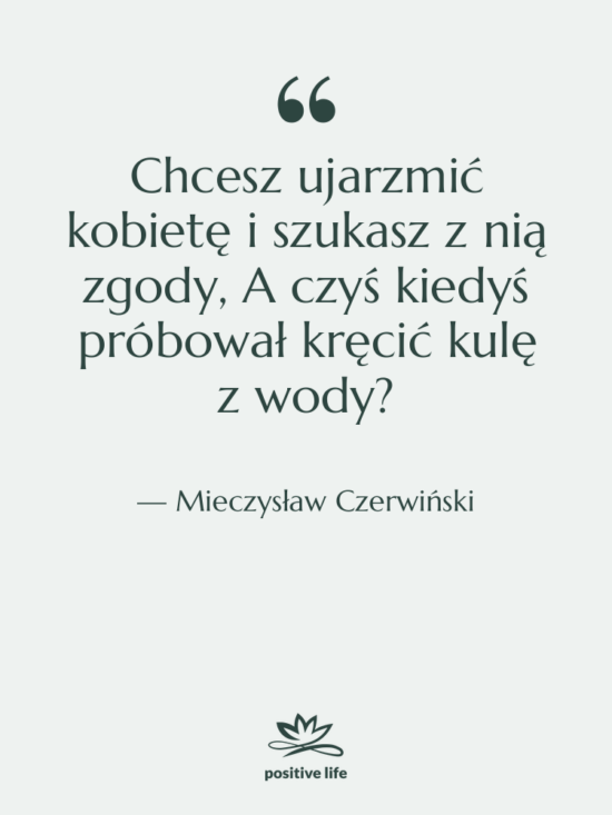 Cytat: Mieczysław Czerwiński - Chcesz ujarzmić kobietę i szukasz&hellip;
