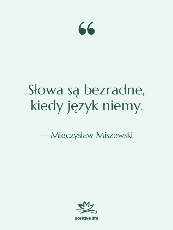 Cytat: Mieczysław Miszewski - Słowa są bezradne, kiedy język&hellip;