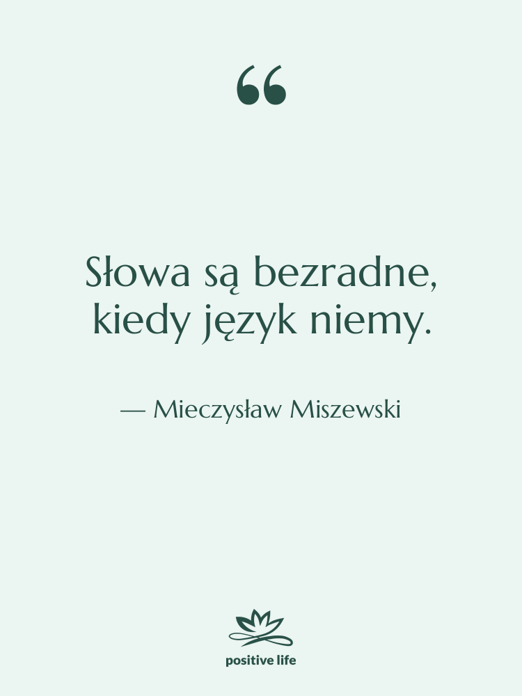Cytat: Mieczysław Miszewski - Słowa są bezradne, kiedy język&hellip;