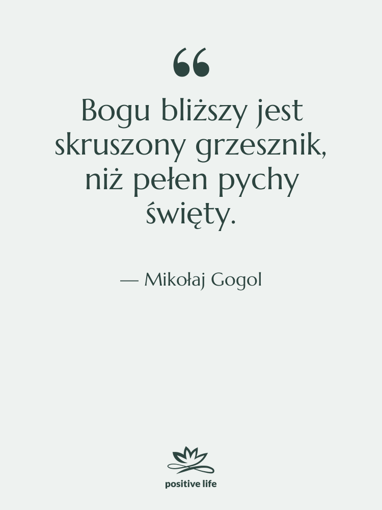 Cytat: Mikołaj Gogol - Bogu bliższy jest skruszony grzesznik,&hellip;