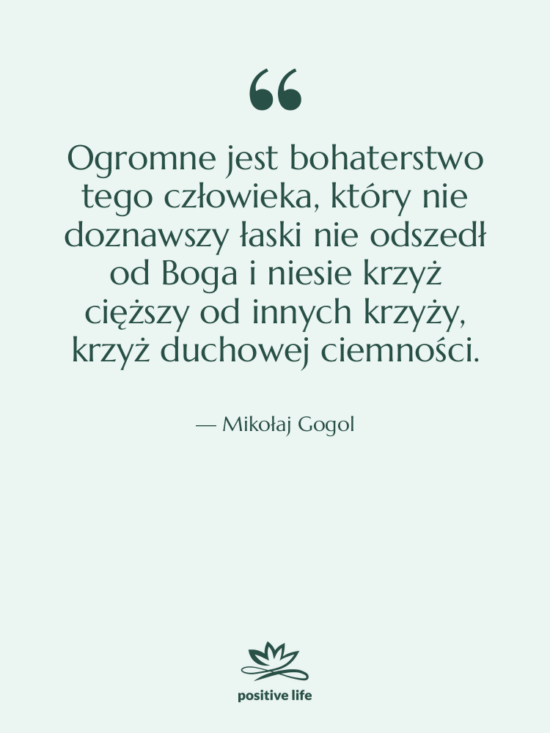 Cytat: Mikołaj Gogol - Ogromne jest bohaterstwo tego człowieka,&hellip;