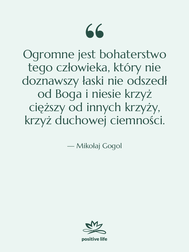 Cytat: Mikołaj Gogol - Ogromne jest bohaterstwo tego człowieka,&hellip;
