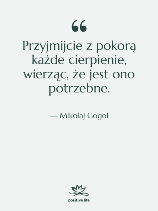 Cytat: Mikołaj Gogol - Przyjmijcie z pokorą każde cierpienie,&hellip;