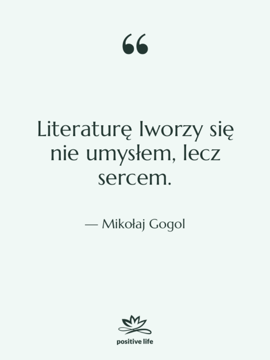 Cytat: Mikołaj Gogol - Literaturę Iworzy się nie umysłem,&hellip;