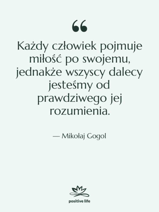 Cytat: Mikołaj Gogol - Każdy człowiek pojmuje miłość po&hellip;