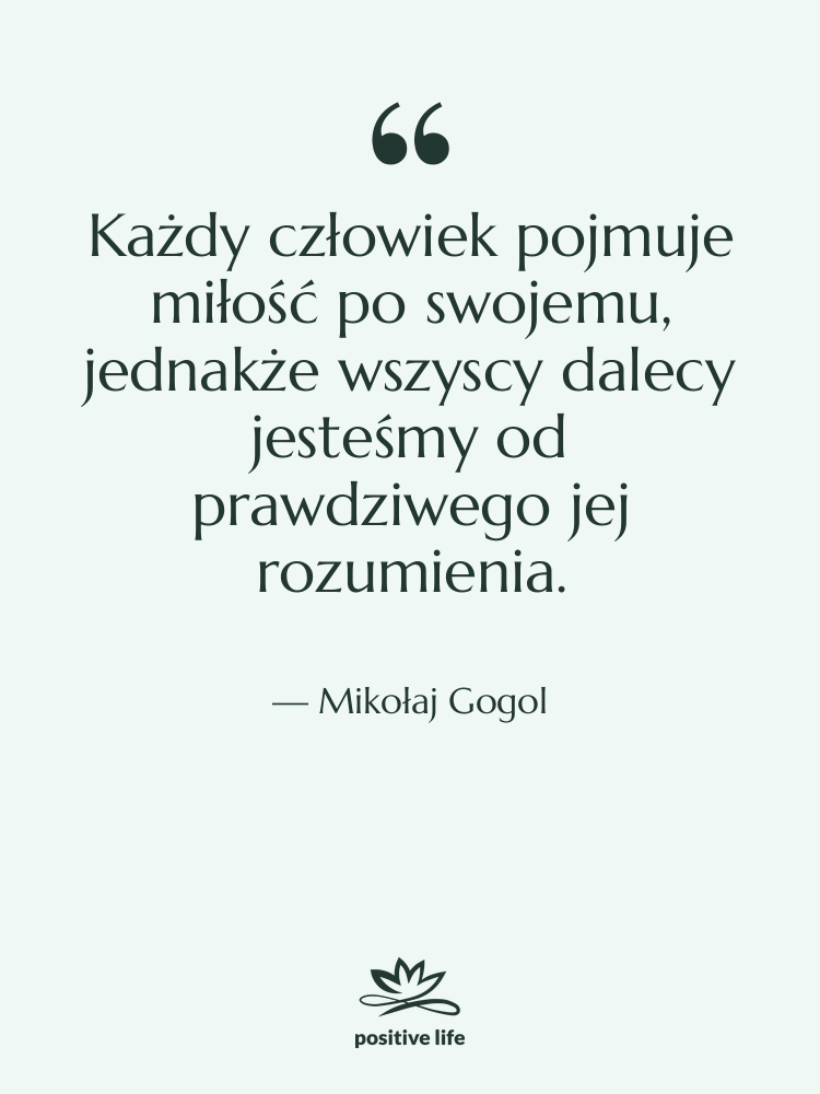 Cytat: Mikołaj Gogol - Każdy człowiek pojmuje miłość po&hellip;