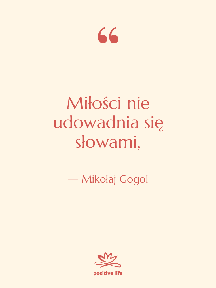 Cytat: Mikołaj Gogol - Miłości nie udowadnia się słowami,