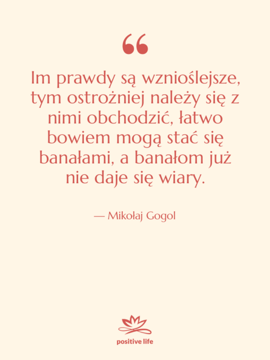 Cytat: Mikołaj Gogol - Im prawdy są wznioślejsze, tym&hellip;
