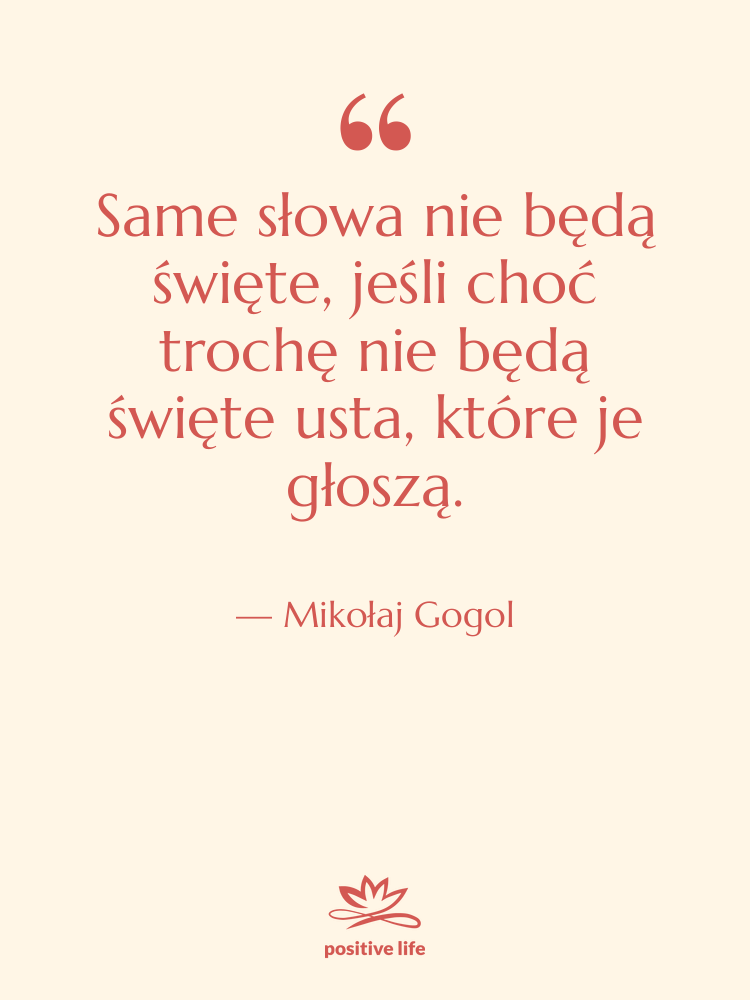 Cytat: Mikołaj Gogol - Same słowa nie będą święte,&hellip;