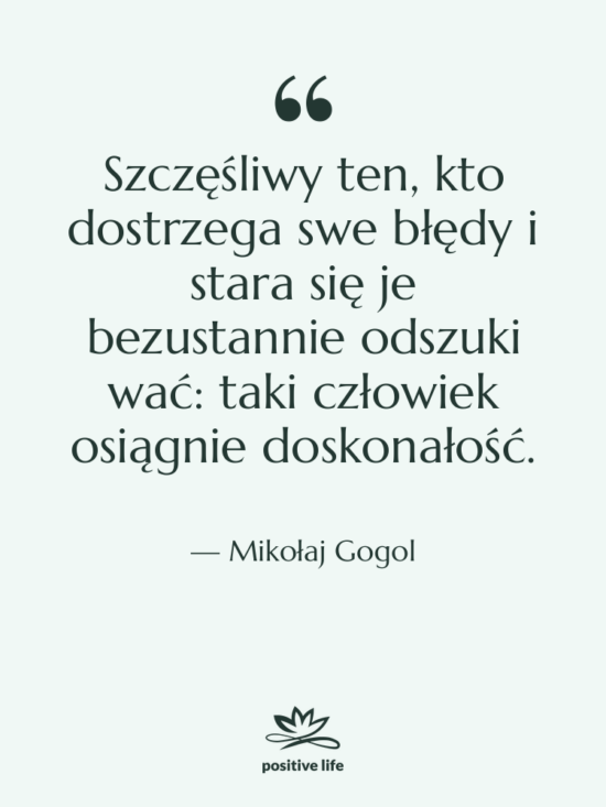 Cytat: Mikołaj Gogol - Szczęśliwy ten, kto dostrzega swe&hellip;
