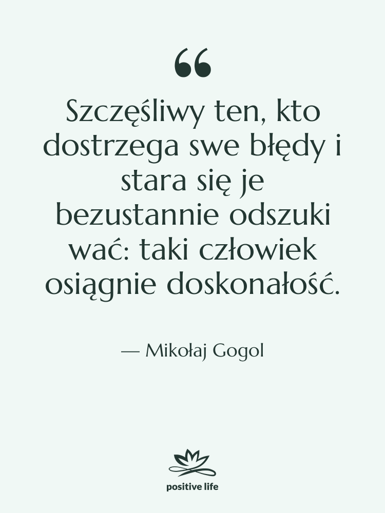 Cytat: Mikołaj Gogol - Szczęśliwy ten, kto dostrzega swe&hellip;