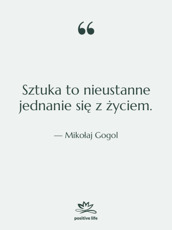 Cytat: Mikołaj Gogol - Sztuka to nieustanne jednanie się&hellip;