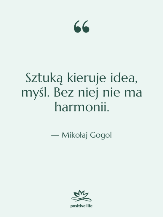 Cytat: Mikołaj Gogol - Sztuką kieruje idea, myśl. Bez&hellip;