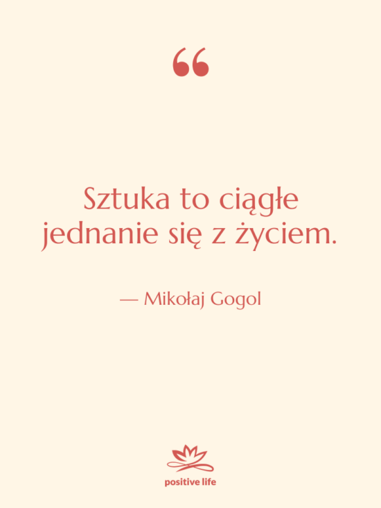 Cytat: Mikołaj Gogol - Sztuka to ciągłe jednanie się&hellip;