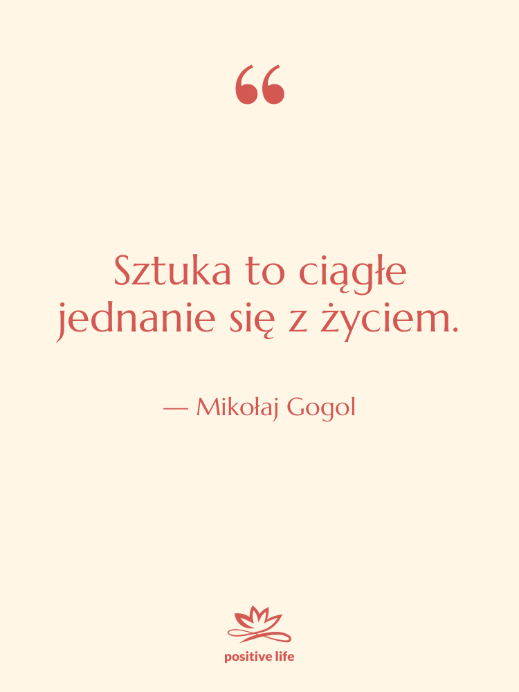 Cytat: Mikołaj Gogol - Sztuka to ciągłe jednanie się&hellip;